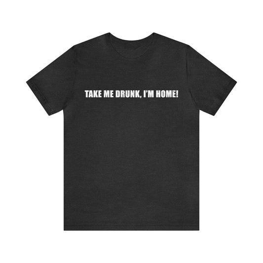 Take Me Drunk Short Sleeve Tee