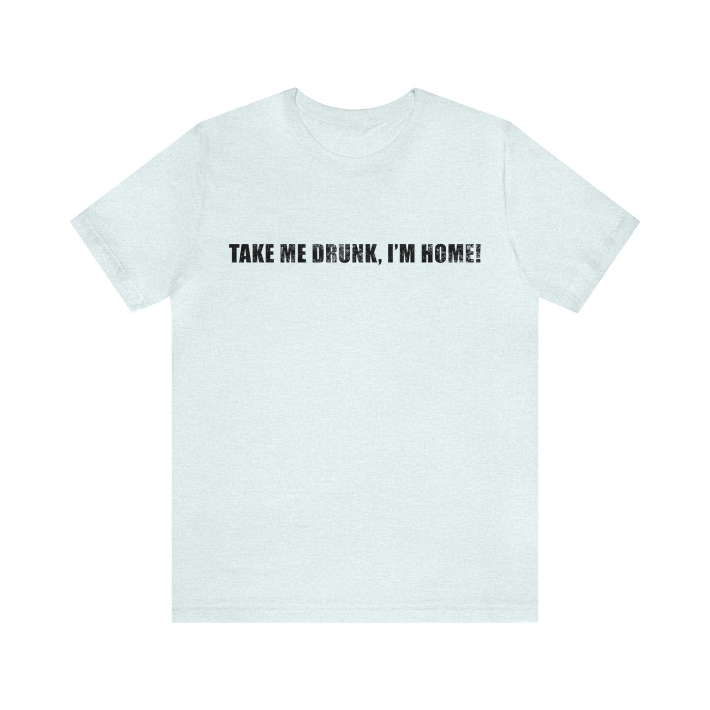 Take Me Drunk Short Sleeve Tee