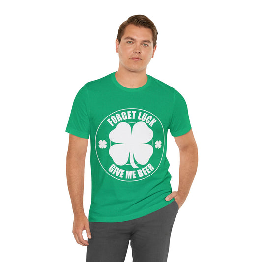 Forget Luck Give Me a Beer Unisex Jersey Short Sleeve Tee